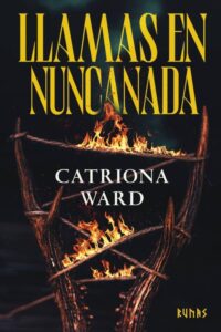 Portada del libro Llamas en Nuncanada de Catriona Ward