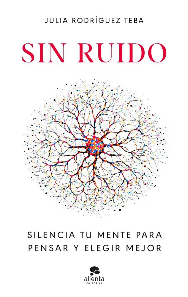 Portada del libro Sin ruido Silencia tu mente para pensar y elegir mejor de Julia Rodríguez Teba