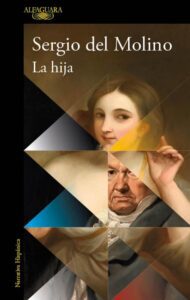 Portada del libro La hija de Sergio del Molino, novela histórica sobre Rosario Weiss y Goya
