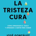 Portada del libro La tristeza cura de José González
